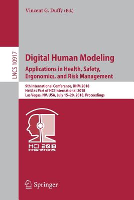 Digital Human Modeling. Applications in Health, Safety, Ergonomics, and Risk Management: 9th International Conference, Dhm 2018, Held as Part of Hci International 2018, Las Vegas, Nv, Usa, July 15-20, 2018, Proceedings - Duffy, Vincent G (Editor)