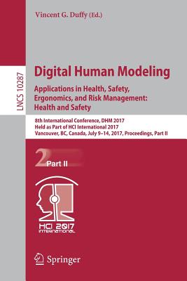 Digital Human Modeling. Applications in Health, Safety, Ergonomics, and Risk Management: Health and Safety: 8th International Conference, Dhm 2017, Held as Part of Hci International 2017, Vancouver, Bc, Canada, July 9-14, 2017, Proceedings, Part II - Duffy, Vincent G (Editor)