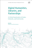 Digital Humanities, Libraries, and Partnerships: A Critical Examination of Labor, Networks, and Community