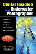 Digital Imaging for the Underwater Photographer: Computer Applications for Photo Enhancement and Presentation