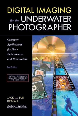 Digital Imaging for the Underwater Photographer: Computer Applications for Photo Enhancement and Presentation - Drafahl, Jack, and Drafahl, Sue