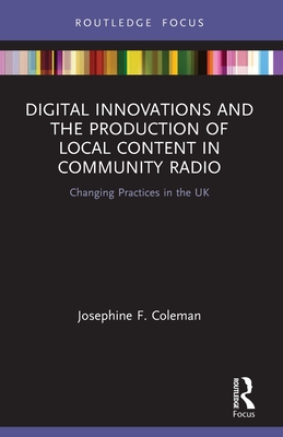Digital Innovations and the Production of Local Content in Community Radio: Changing Practices in the UK - Coleman, Josephine F
