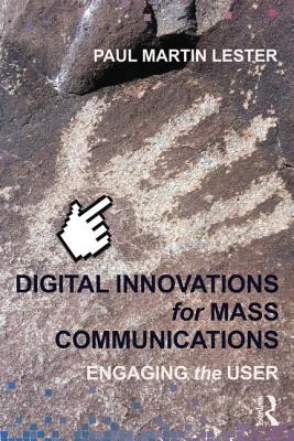 Digital Innovations for Mass Communications: Engaging the User - Lester, Paul Martin, Ph.D.