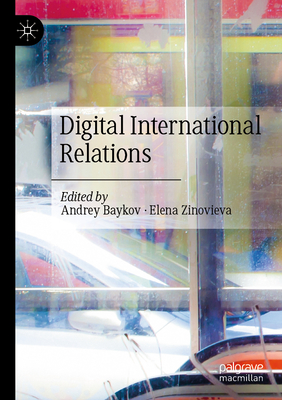 Digital International Relations - Baykov, Andrey (Editor), and Zinovieva, Elena (Editor)