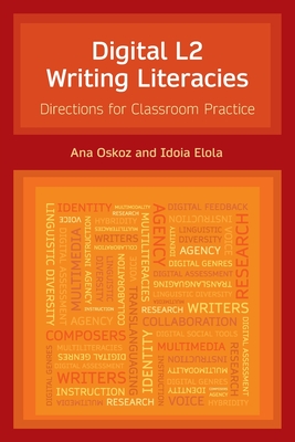 Digital L2 Writing Literacies: Directions for Classroom Practice - Oskoz, Ana, and Elola, Idoia