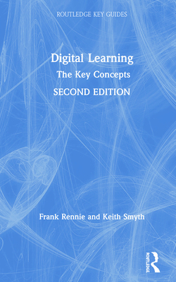 Digital Learning: The Key Concepts - Rennie, Frank, and Smyth, Keith