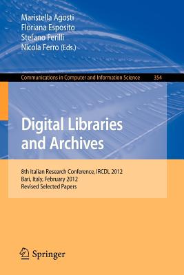 Digital Libraries and Archives: 8th Italian Research Conference, Ircdl 2012, Bari, Italy, February 9-10, 2012, Revised Selected Papers - Agosti, Maristella (Editor), and Esposito, Floriana (Editor), and Ferilli, Stefano (Editor)