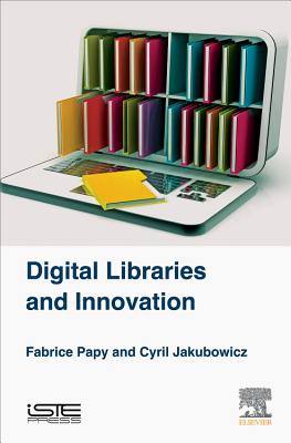 Digital Libraries and Innovation - Papy, Fabrice, and Jakubowicz, Cyril