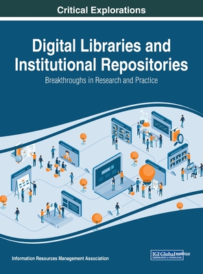 Digital Libraries and Institutional Repositories: Breakthroughs in Research and Practice - Management Association, Information Reso (Editor)