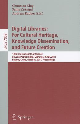 Digital Libraries: For Cultural Heritage, Knowledge Dissemination, and Future Creation: 13th International Conference on Asia-Pacific Digital Libraries, ICADL 2011, Beijing, China, October 24-27, 2011, Proceedings - Xing, Chunxiao (Editor), and Crestani, Fabio (Editor), and Rauber, Andreas (Editor)