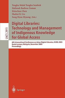 Digital Libraries: Technology and Management of Indigenous Knowledge for Global Access: 6th International Conference on Asian Digital Libraries, Icadl 2003, Kuala Lumpur, Malaysia, December 8-12, 2003, Proceedings - Sembok, Tengku Mohd T (Editor), and Zaman, Halimah Badioze (Editor), and Chen, Hsinchun (Editor)