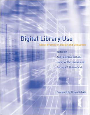 Digital Library Use: Social Practice in Design and Evaluation - Peterson-Kemp, Ann (Editor), and Van House, Nancy A (Editor), and Buttenfield, Barbara P (Editor)