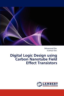 Digital Logic Design using Carbon Nanotube Field Effect Transistors - Das, Debaprasad, and Das, Subhajit