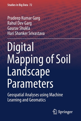 Digital Mapping of Soil Landscape Parameters: Geospatial Analyses Using Machine Learning and Geomatics - Garg, Pradeep Kumar, and Garg, Rahul Dev, and Shukla, Gaurav