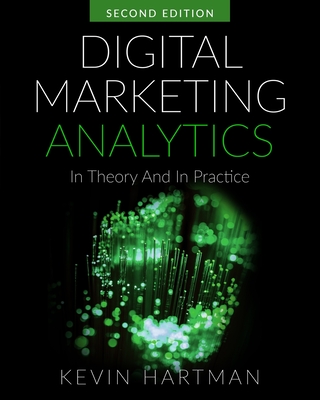 Digital Marketing Analytics: In Theory And In Practice - Hartman, Kevin
