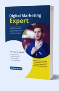 Digital Marketing Expert: A Comprehensive Guide to Thriving in the Ever-Evolving Landscape" Emerging Technologies, and Cross-Functional Collaboration for Digital Marketing Success"