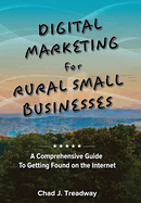 Digital Marketing for Rural Small Businesses: A Comprehensive Guide to Getting Found on the Internet