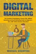 Digital Marketing: The Complete Dropshipping, Amazon FBA, Affiliate Marketing and Email Marketing Guide for Beginners - Get a 360 Online Business Education!