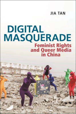 Digital Masquerade: Feminist Rights and Queer Media in China - Tan, Jia