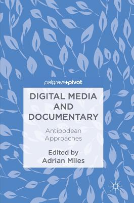 Digital Media and Documentary: Antipodean Approaches - Miles, Adrian (Editor)