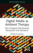 Digital Media as Ambient Therapy: The Ecological Self between Resonance and Alienation