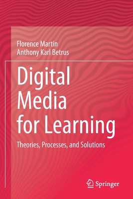 Digital Media for Learning: Theories, Processes, and Solutions - Martin, Florence, and Betrus, Anthony Karl, and Sugar, William (Contributions by)