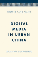 Digital Media in Urban China: Locating Guangzhou