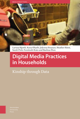 Digital Media Practices in Households: Kinship Through Data - Hjorth, Larissa, and Ohashi, Kana, and Sinanan, Jolynna