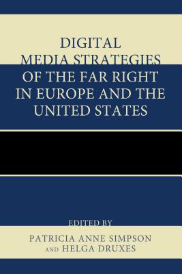 Digital Media Strategies of the Far Right in Europe and the United States - Simpson, Patricia Anne (Editor), and Druxes, Helga (Editor), and Berlet, Chip (Contributions by)