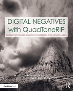 Digital Negatives with QuadToneRIP: Demystifying QTR for Photographers and Printmakers