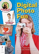 Digital Photo Fun: Turn Your Digital Photos into Fun Gifts for Your Friends and Family