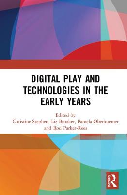 Digital Play and Technologies in the Early Years - Stephen, Christine (Editor), and Brooker, Liz (Editor), and Oberhuemer, Pamela (Editor)