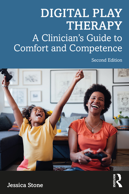Digital Play Therapy: A Clinician's Guide to Comfort and Competence - Stone, Jessica