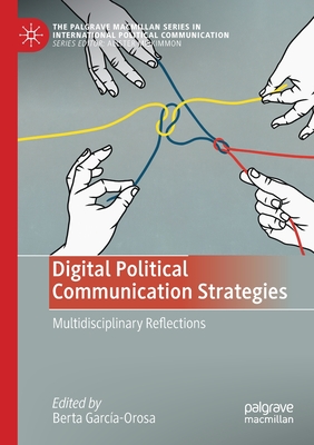 Digital Political Communication Strategies: Multidisciplinary Reflections - Garca-Orosa, Berta (Editor)