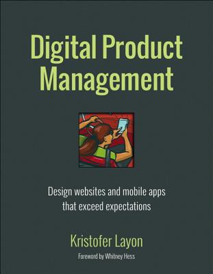 Digital Product Management: Design websites and mobile apps that exceed expectations - Layon, Kristofer