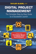 Digital Project Management: The Complete Step-By-Step Guide to a Successful Launch