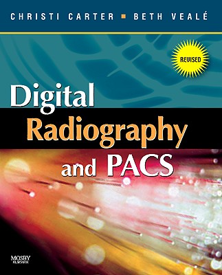 Digital Radiography and PACS - Carter, Christi, Rt(r), and Veale, Beth, Med