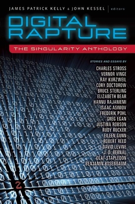 Digital Rapture: The Singularity Anthology - Kelly, James Patrick (Editor), and Kessel, John (Editor), and Stross, Charles (Contributions by)