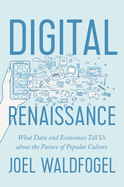 Digital Renaissance: What Data and Economics Tell Us about the Future of Popular Culture