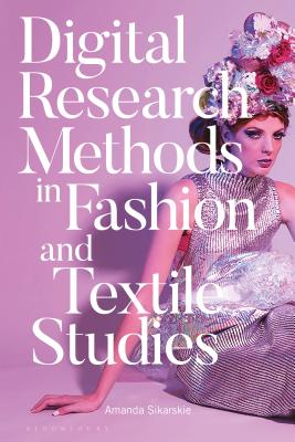 Digital Research Methods in Fashion and Textile Studies - Sikarskie, Amanda