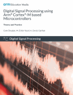 Digital Signal Processing using Arm Cortex-M based Microcontrollers: Theory and Practice