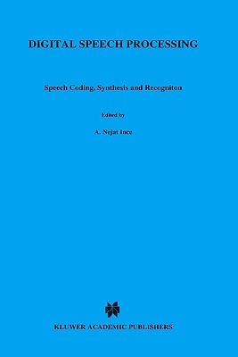 Digital Speech Processing: Speech Coding, Synthesis and Recognition - Ince, A Nejat (Editor)