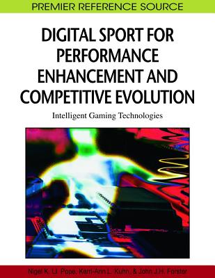 Digital Sport for Performance Enhancement and Competitive Evolution: Intelligent Gaming Technologies - Pope, Nigel (Editor), and Kuhn, Kerri-Ann L (Editor), and Forster, John J H (Editor)