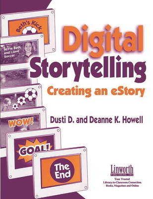 Digital Storytelling: Creating an Estory - Howell, Dusti, and Howell, Deanne