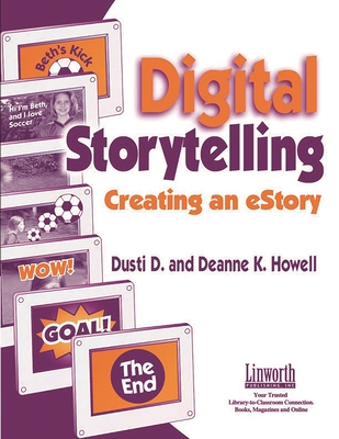 Digital Storytelling: Creating an Estory - Howell, Dusti, and Howell, Deanne K