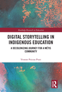 Digital Storytelling in Indigenous Education: A Decolonizing Journey for a Metis Community