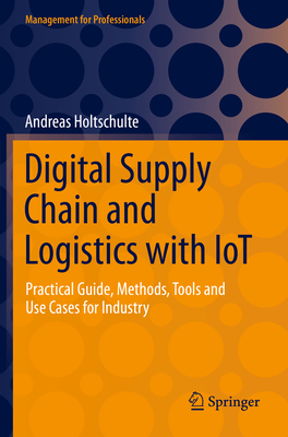 Digital Supply Chain and Logistics with IoT: Practical Guide, Methods, Tools and Use Cases for Industry - Holtschulte, Andreas