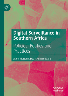 Digital Surveillance in Southern Africa: Policies, Politics and Practices - Munoriyarwa, Allen, and Mare, Admire