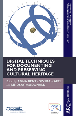 Digital Techniques for Documenting and Preserving Cultural Heritage - Bentkowska-Kafel, Anna (Editor), and MacDonald, Lindsay (Editor)