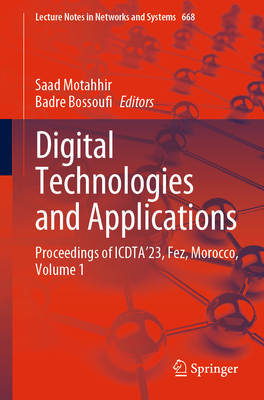 Digital Technologies and Applications: Proceedings of Icdta'23, Fez, Morocco, Volume 1 - Motahhir, Saad (Editor), and Bossoufi, Badre (Editor)